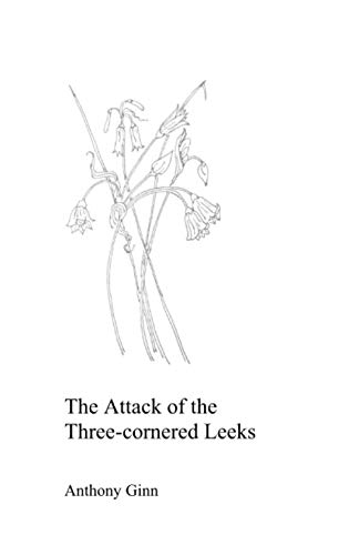 The Attack of the Three-cornered Leeks: A collection of poetry by Anthony Ginn