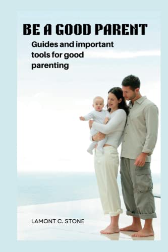 BE A GOOD PARENT: Guides and important tools for good parenting