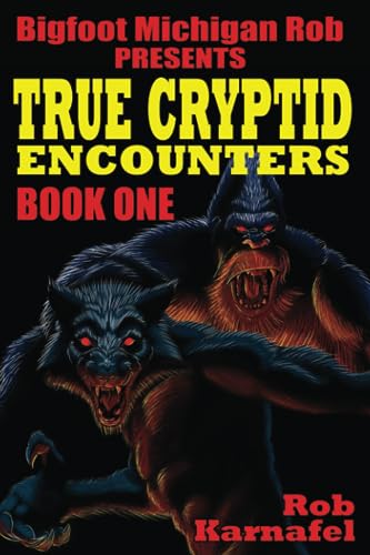 Bigfoot Michigan Rob Presents: True Cryptid Encounters: Book One