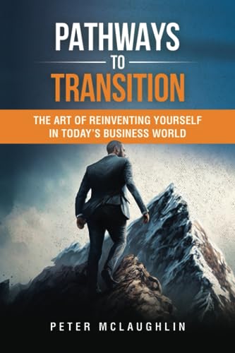 Pathways to Transition: The Art of Reinventing Yourself in Today's Business World