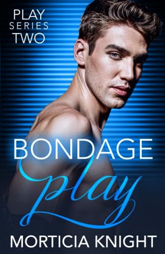 Bondage Play : An M/M Total Power Exchange Romance