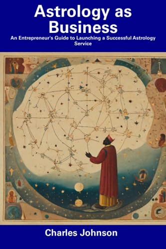 Astrology as Business: An Entrepreneur's Guide to Launching a Successful Astrology Service