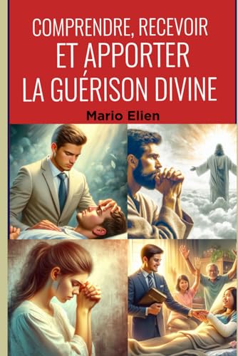 Comprendre, Recevoir et Apporter la Gu?rison Divine