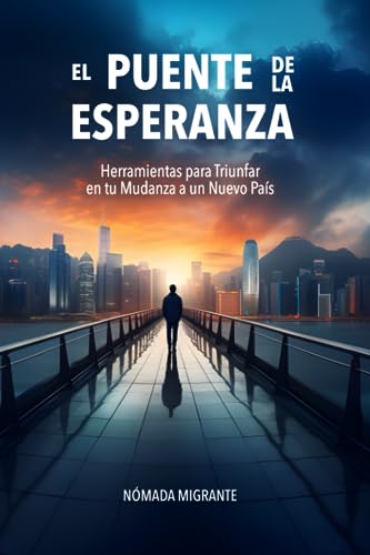 El Puente de la Esperanza: Herramientas para Triunfar en tu Mudanza a un Nuevo Pa?s