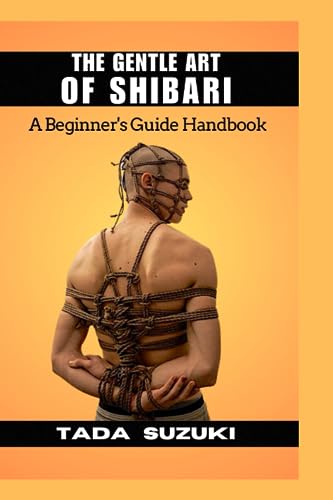 The Gentle Art of Shibari :  A Beginner's Guide Handbook