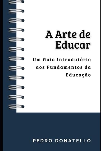 A Arte de Educar: Um Guia Introdut?rio aos Fundamentos da Educa??o