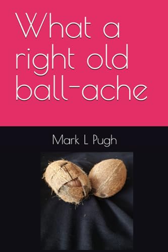 What a right old ball-ache