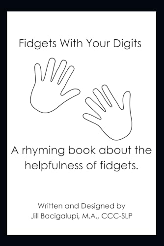 Fidgets with Your Digits: A rhyming book about the helpfulness of fidgets.