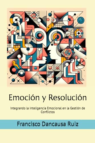 Emoci?n y Resoluci?n: Integrando la Inteligencia Emocional en la Gesti?n de Conflictos