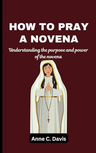 HOW TO PRAY A NOVENA: Understanding the purpose and power of the novena