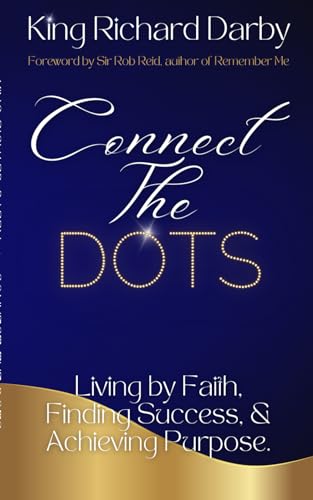 Connect The Dots: Living by Faith, Finding Success, & Achieving Purpose