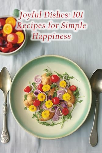 Joyful Dishes: 101 Recipes for Simple Happiness