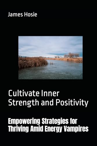 Empowering Strategies for Thriving Amid Energy Vampires: Cultivate Inner Strength and Positivity