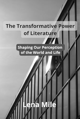 The Transformative Power of Literature: Shaping Our Perception of the World and Life