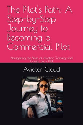 The Pilot's Path:  A Step-by-Step Journey to Becoming a Commercial Pilot: Navigating the Skies of Aviation Training and Career as a Pilot