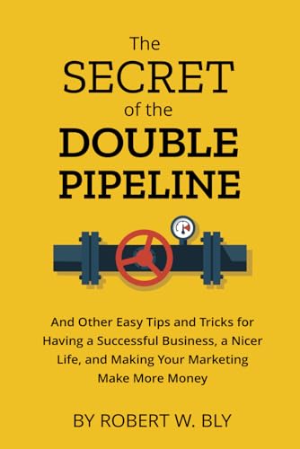 The Secret of the Double Pipeline: And Other Easy Tips and Tricks for Having a Better Business, a Nicer Life, and Making Your Marketing Make More Mone