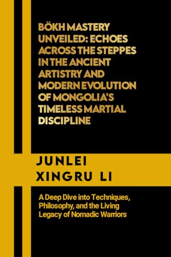 B?kh Mastery Unveiled: Echoes Across the Steppes in the Ancient Artistry and Modern Evolution of Mongolia's Timeless Martial Discipline: A Deep Dive i