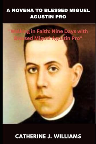 A NOVENA TO BLESSED MIGUEL AGUSTIN PRO: 