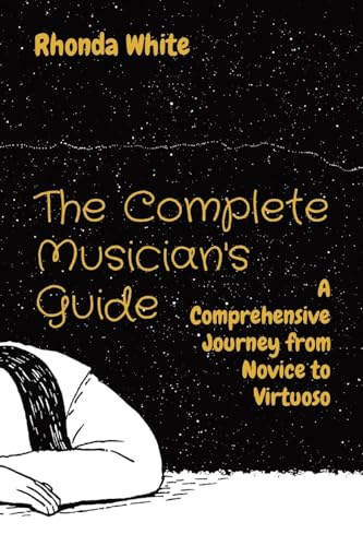 The Complete Musician's Guide: A Comprehensive Journey from Novice to Virtuoso