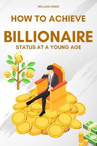 How to Achieve Billionaire Status at a Young Age