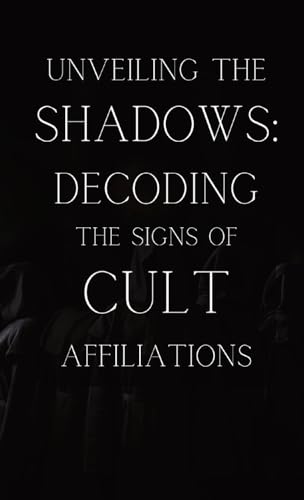 Unveiling the Shadows: Decoding the Signs of Cult Affiliations: Decoding the Signs of Cult Affiliations