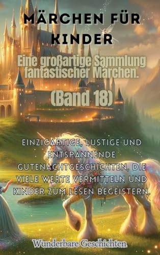 M?rchen f?r Kinder Eine gro?artige Sammlung fantastischer M?rchen. (Band 18): Einzigartige, lustige und entspannende Gutenachtgeschichten, die viele W