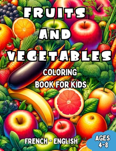 French - English Fruits and Vegetables Coloring Book for Kids Ages 4-8: Bilingual Coloring Book with English Translations | Color and Learn French For