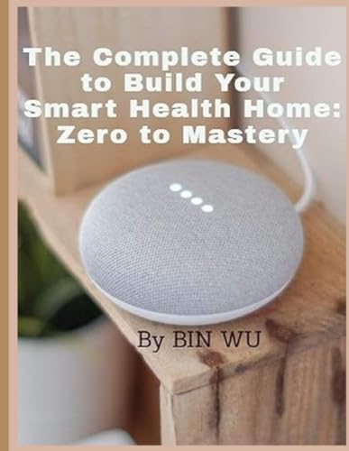 The Complete Guide to Build Your Smart Health Home :Zero to Mastery