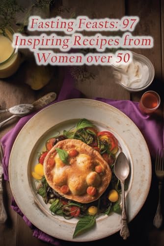 Fasting Feasts: 97 Inspiring Recipes from Women over 50