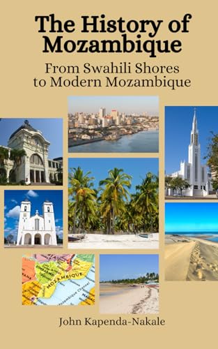 The History of Mozambique: From Swahili Shores to Modern Mozambique