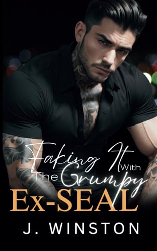 Faking It With The Grumpy Ex-SEAL: A Grumpy/Sunshine Boss Romance