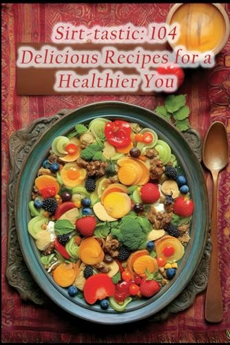 Sirt-tastic: 104 Delicious Recipes for a Healthier You