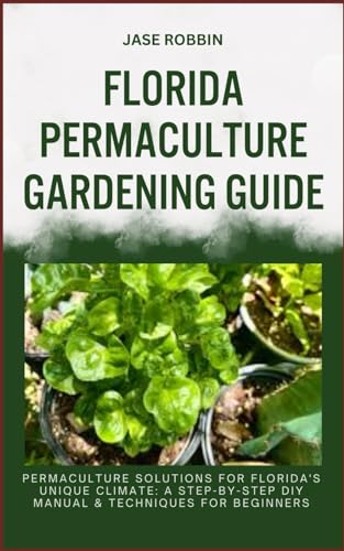 FLORIDA PERMACULTURE GARDENING GUIDE: Permaculture Solutions For Florida's Unique Climate: A Step-By-Step DIY Manual & Techniques For Beginners