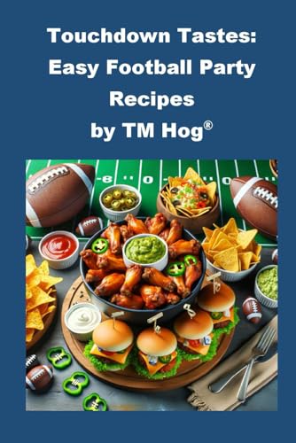 Touchdown Tastes: Easy Football Party Recipes by TM Hog?