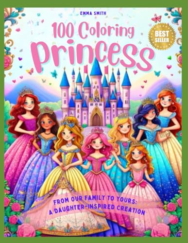 100 Coloring Princesses:  From Our Family to Yours: A Daughter-Inspired Creation - Dive into a World of Enchantment: 100 Unique Princesses Await Your