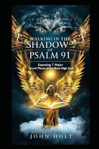 WALKING IN THE SHADOW OF PSALM 91: EXPOSING 7 MAJOR SECRET PLACES OF THE MOST HIGH GOD