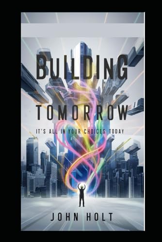 BUILDING TOMORROW: IT'S ALL YOUR CHOICES TODAY