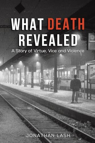 Jonathan Lash - What Death Revealed : A Story of Virtue, Vice and Viol image 1