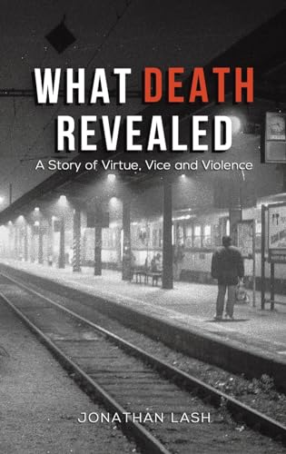 Jonathan Lash - What Death Revealed : A Story of Virtue, Vice and Viol image 1