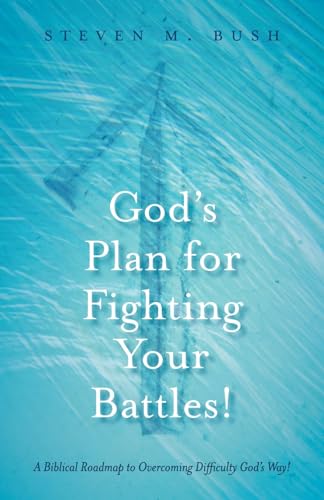 God's Plan for Fighting Your Battles! : A Biblical Roadmap to Overcoming Difficulty God's Way!