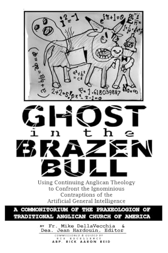 Ghost in the Brazen Bull: Using Continuing Anglican Theology to Confront the Ignominious Contraptions of the Artificial General Intelligence