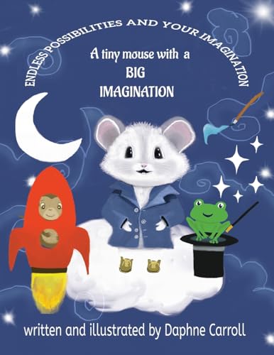 Endless Possibilities and Your Imagination: A tiny mouse with a BIG IMAGINATION