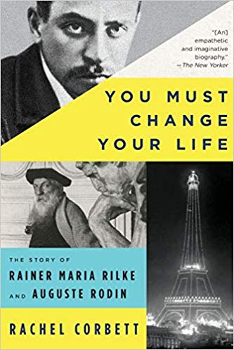 You Must Change Your Life : The Story of Rainer Maria Rilke and Auguste Rodin