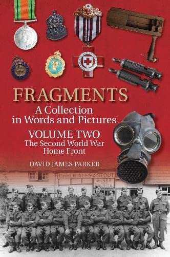 Fragments A Collection in Words and Pictures : Volume Two: The Second World War Home Front