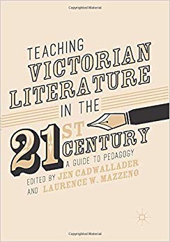 Teaching Victorian Literature in the Twenty-First Century : A Guide to Pedagogy