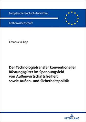 Der Technologietransfer Konventioneller Ruestungsgueter Im Spannungsfeld Von Aussenwirtschaftsfreiheit Sowie Aussen- Und Sicherheitspolitik : 5989