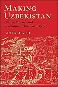 Making Uzbekistan : Nation, Empire, and Revolution in the Early USSR