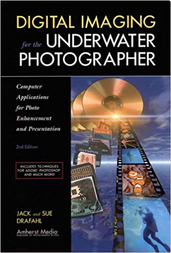 Digital Imaging For The Underwater Photographer 2ed : Computer Applications for Photo Enhancement and Presentation