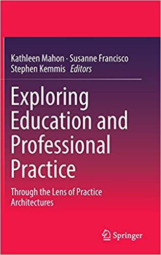 Exploring Education and Professional Practice : Through the Lens of Practice Architectures