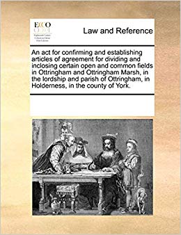 An ACT for Confirming and Establishing Articles of Agreement for Dividing and Inclosing Certain Open and Common Fields in Ottringham and Ottringham Marsh, in the Lordship and Parish of Ottringham, in